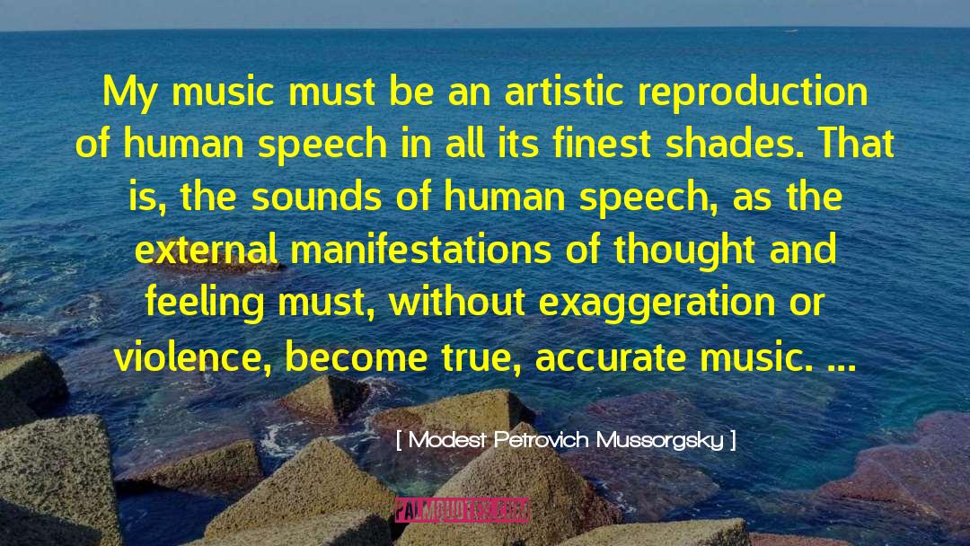 Modest Petrovich Mussorgsky Quotes: My music must be an