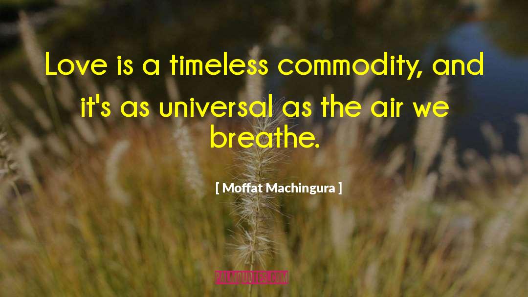 Moffat Machingura Quotes: Love is a timeless commodity,