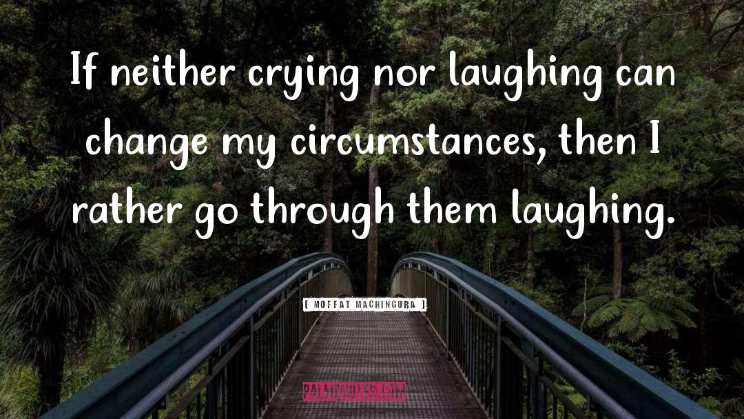 Moffat Machingura Quotes: If neither crying nor laughing