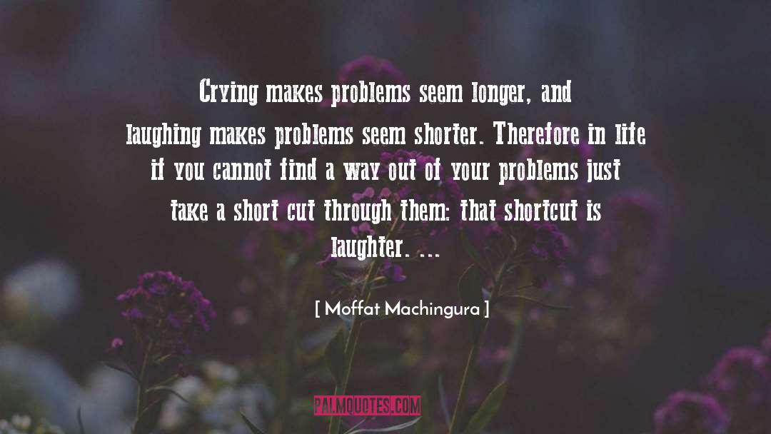Moffat Machingura Quotes: Crying makes problems seem longer,