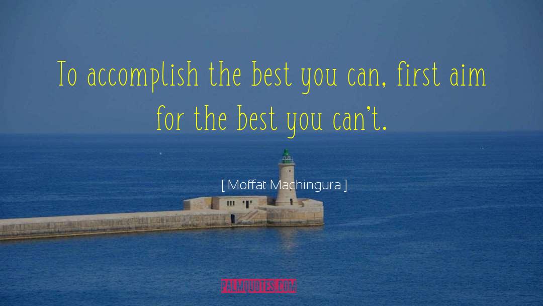 Moffat Machingura Quotes: To accomplish the best you
