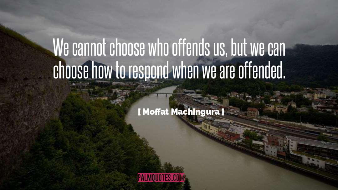 Moffat Machingura Quotes: We cannot choose who offends