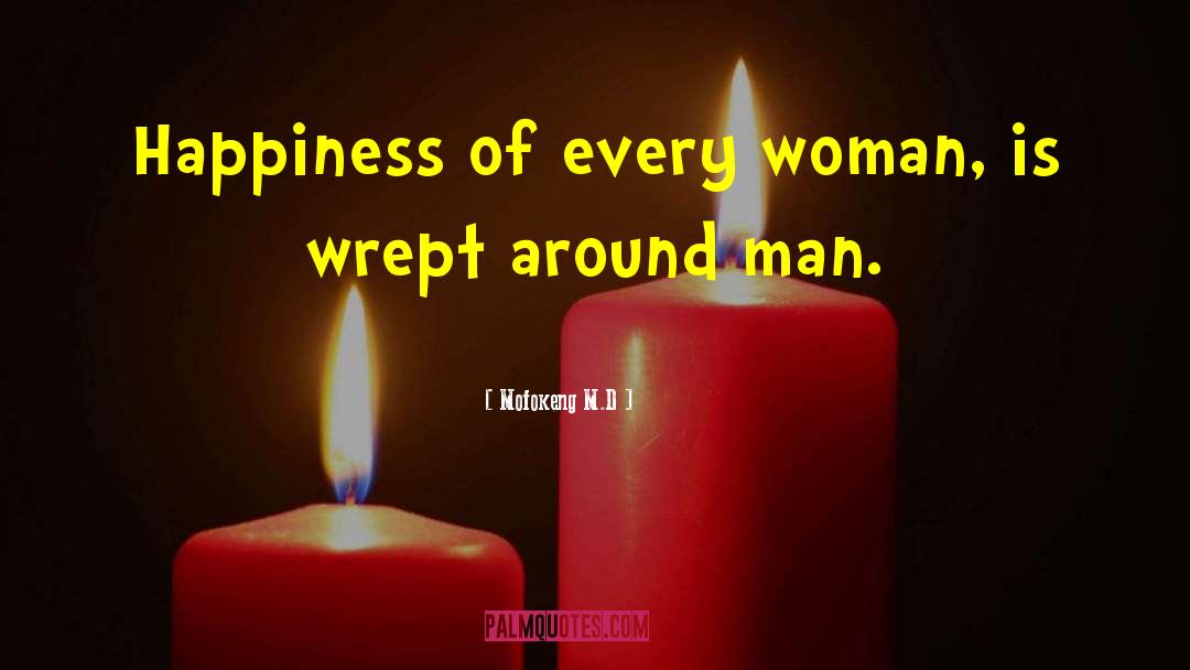 Mofokeng M.D Quotes: Happiness of every woman, is