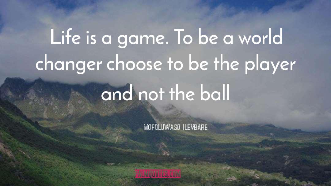 Mofoluwaso Ilevbare Quotes: Life is a game. To