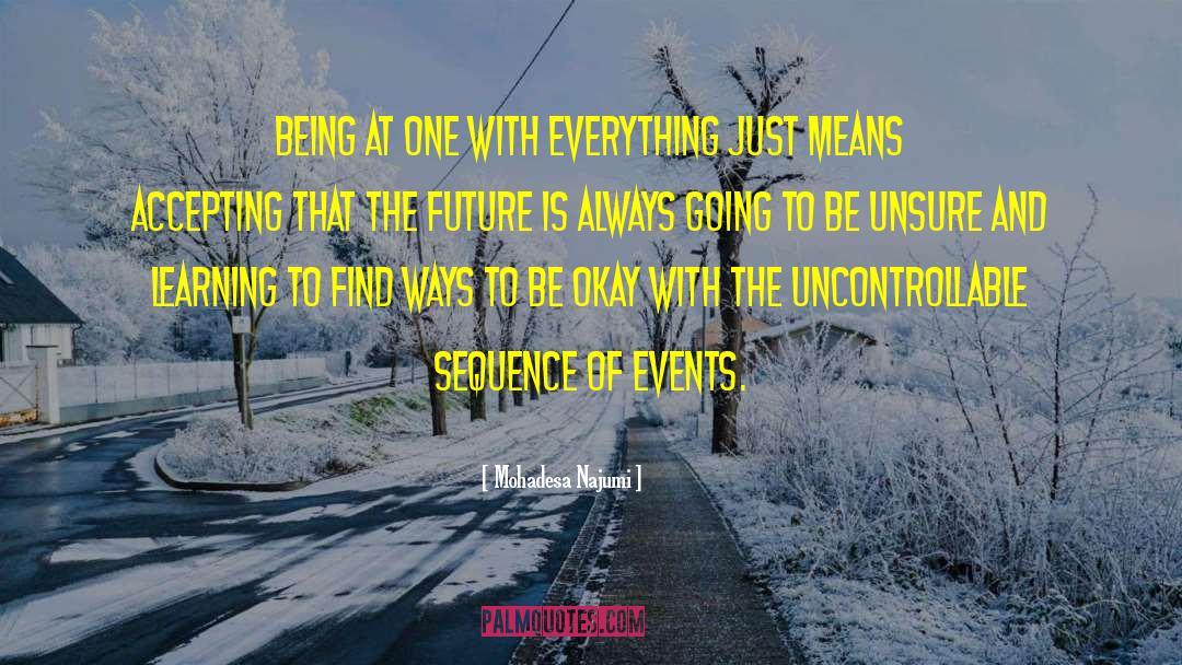 Mohadesa Najumi Quotes: Being at one with everything