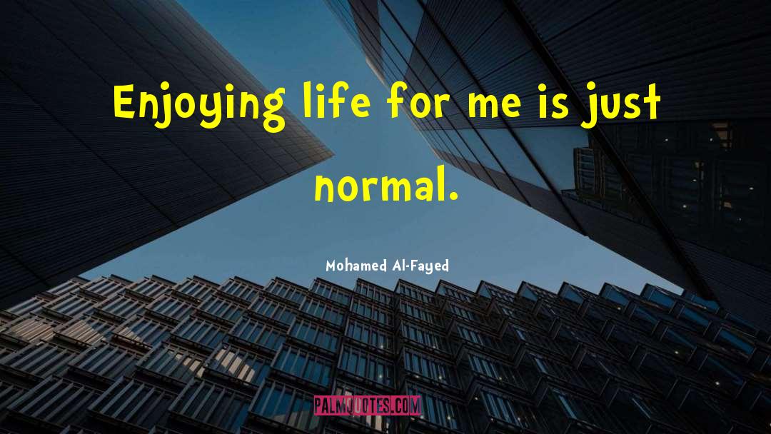 Mohamed Al-Fayed Quotes: Enjoying life for me is