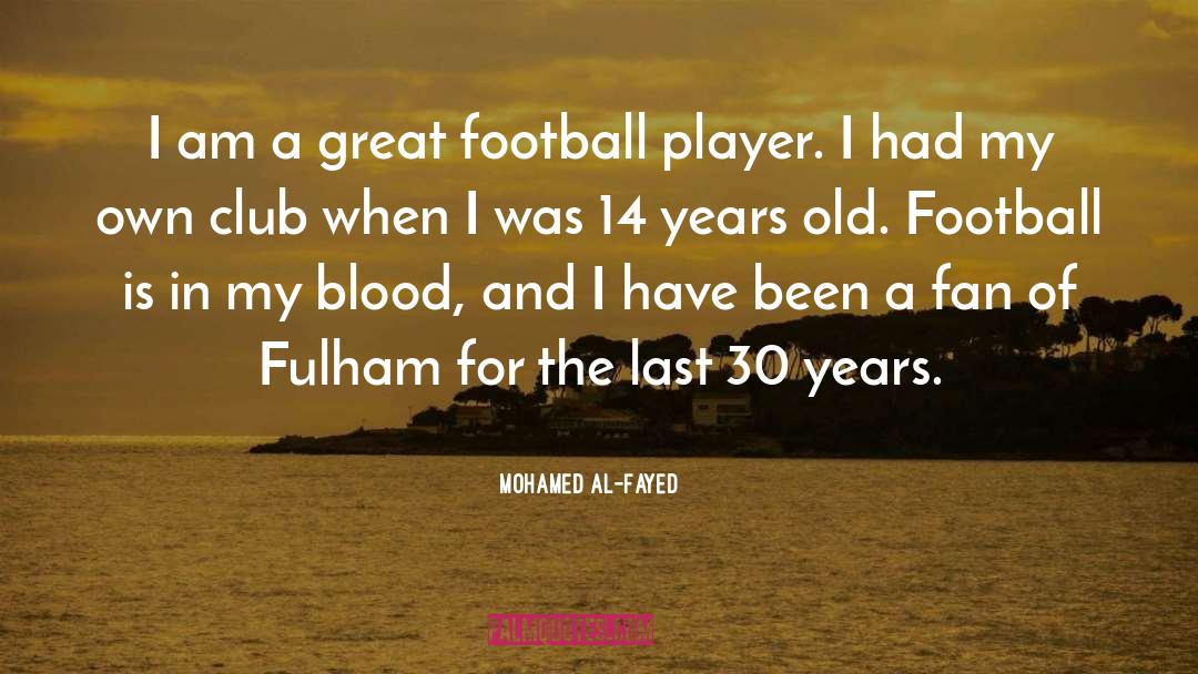 Mohamed Al-Fayed Quotes: I am a great football