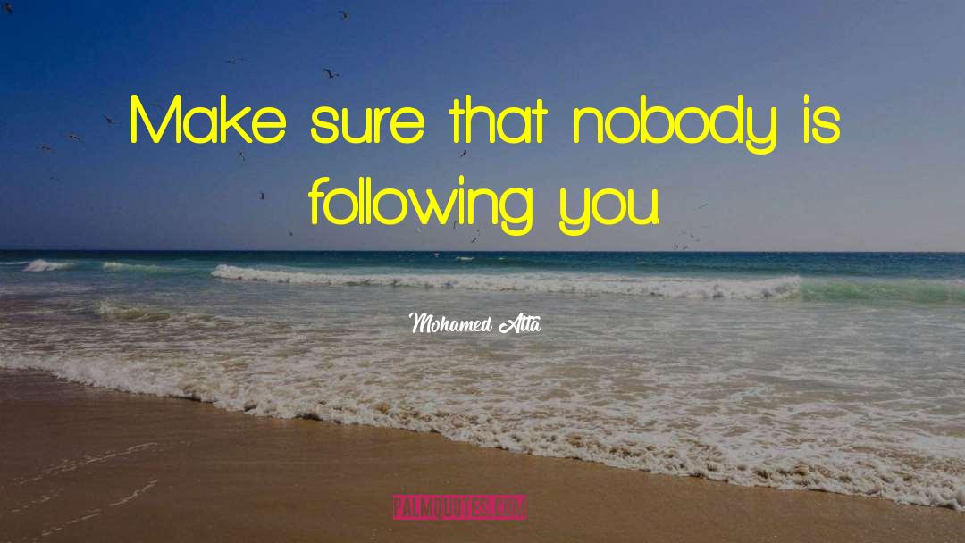 Mohamed Atta Quotes: Make sure that nobody is