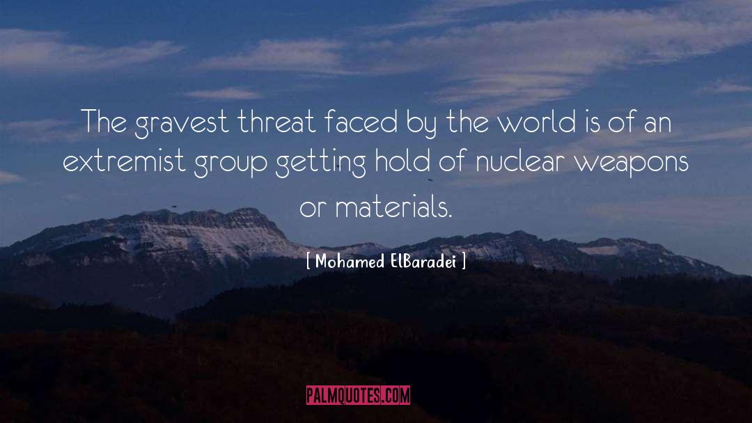 Mohamed ElBaradei Quotes: The gravest threat faced by