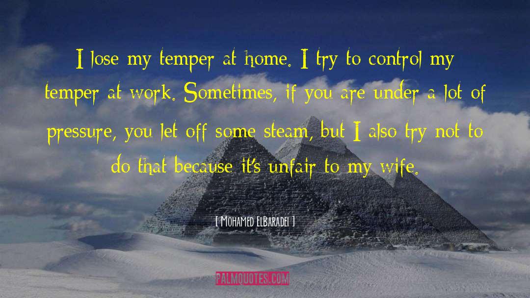Mohamed ElBaradei Quotes: I lose my temper at