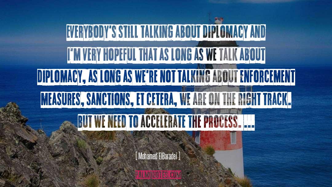Mohamed ElBaradei Quotes: Everybody's still talking about diplomacy