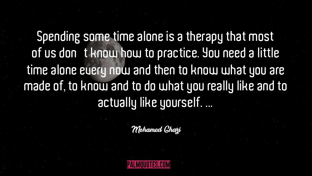 Mohamed Ghazi Quotes: Spending some time alone is
