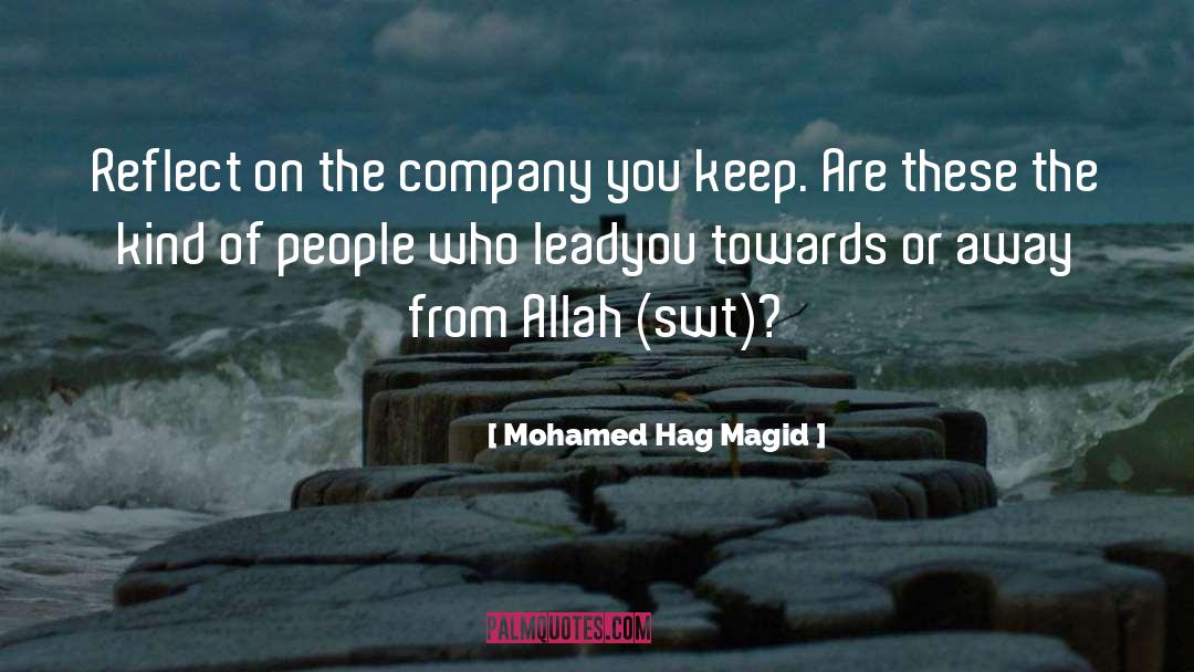 Mohamed Hag Magid Quotes: Reflect on the company you