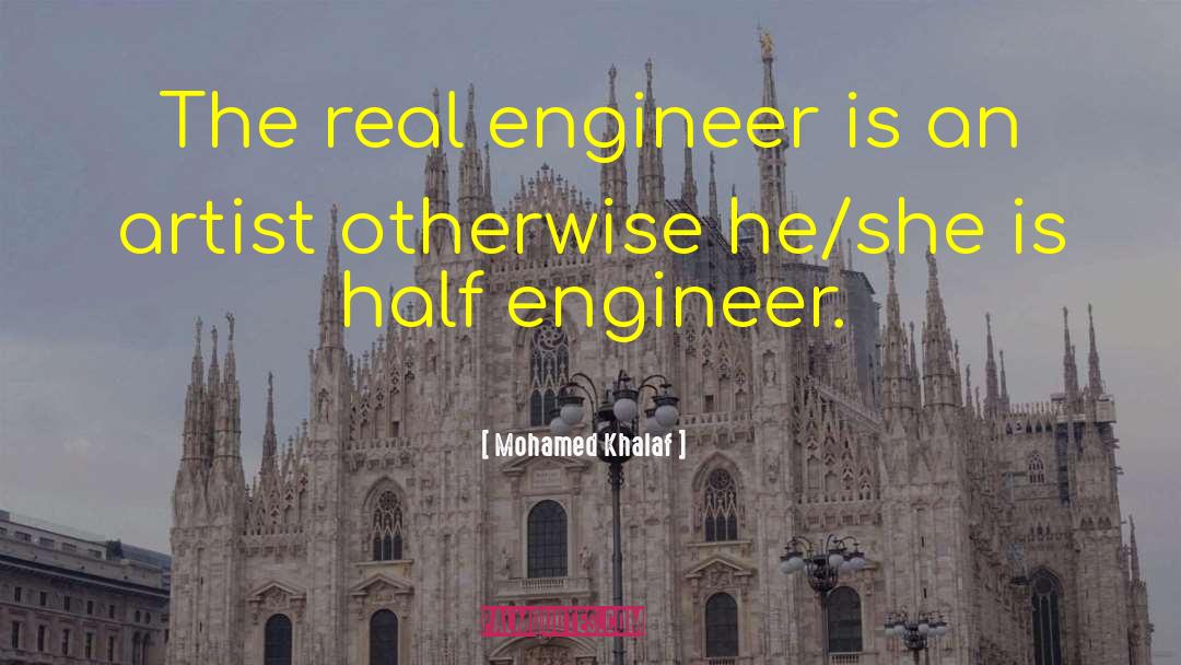 Mohamed Khalaf Quotes: The real engineer is an