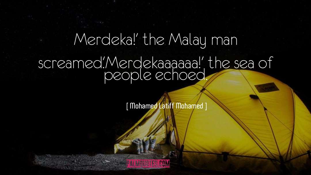 Mohamed Latiff Mohamed Quotes: Merdeka!' the Malay man screamed.<br
