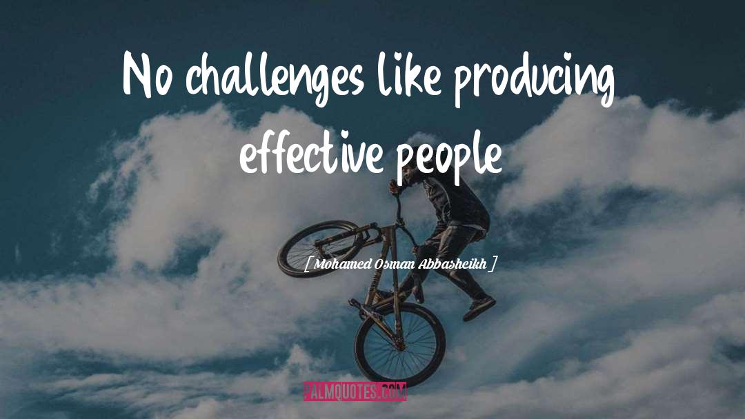 Mohamed Osman Abbasheikh Quotes: No challenges like producing effective