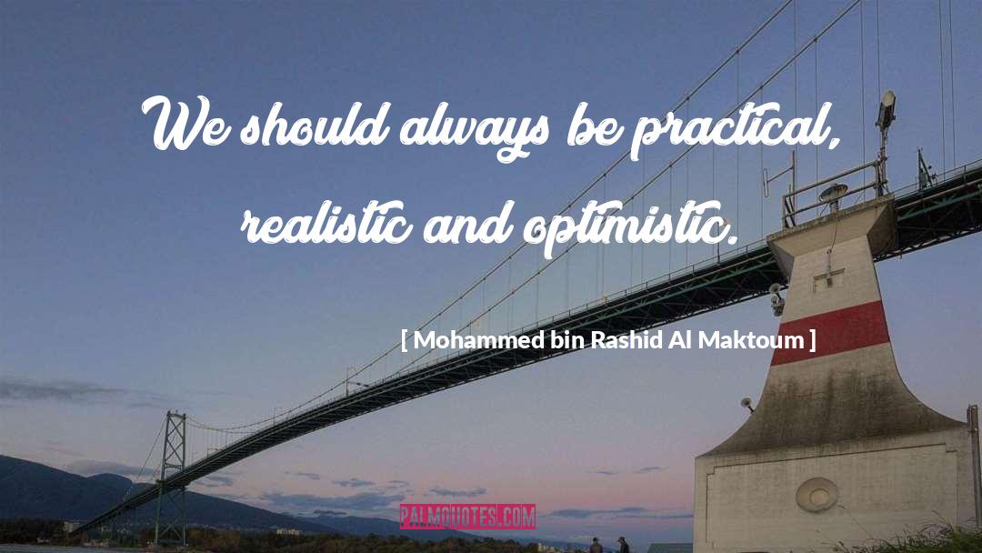 Mohammed Bin Rashid Al Maktoum Quotes: We should always be practical,
