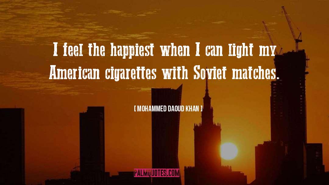 Mohammed Daoud Khan Quotes: I feel the happiest when
