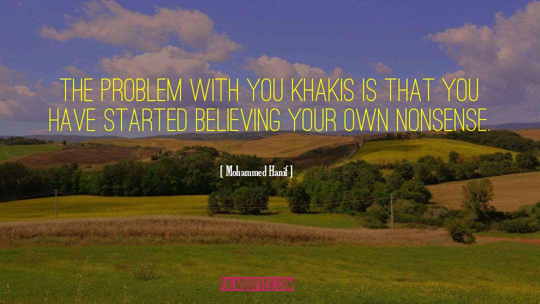 Mohammed Hanif Quotes: The problem with you khakis