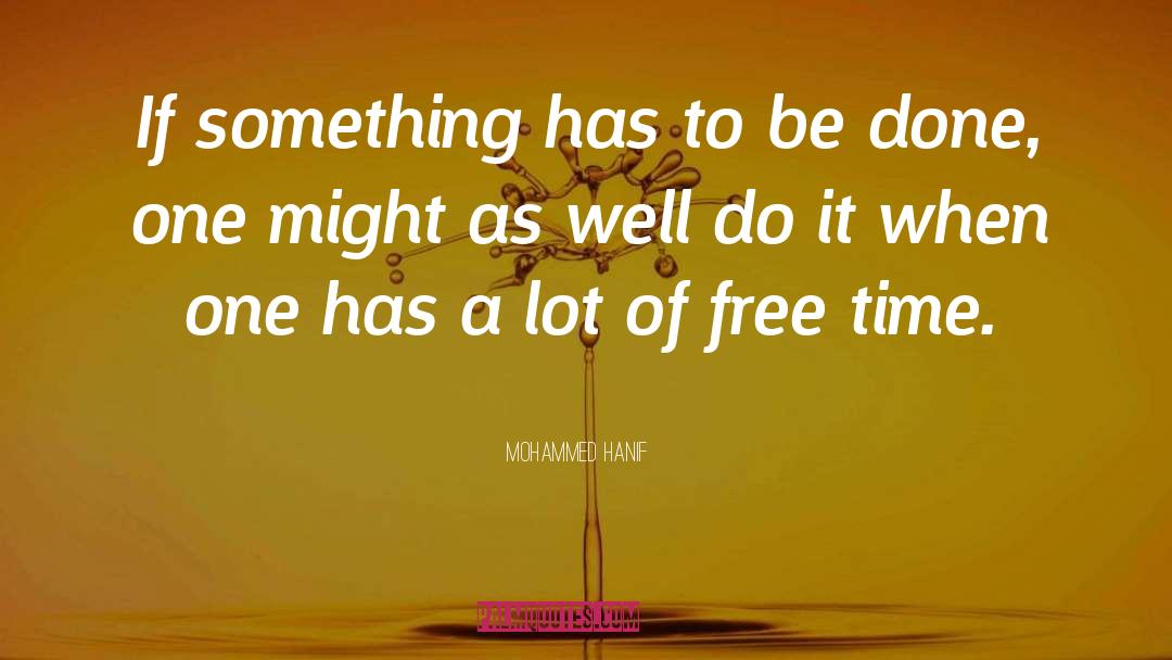 Mohammed Hanif Quotes: If something has to be