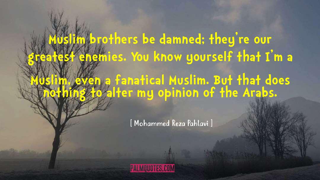 Mohammed Reza Pahlavi Quotes: Muslim brothers be damned; they're