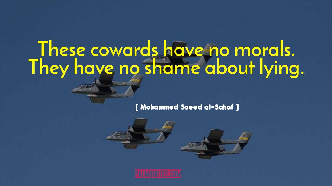 Mohammed Saeed Al-Sahaf Quotes: These cowards have no morals.