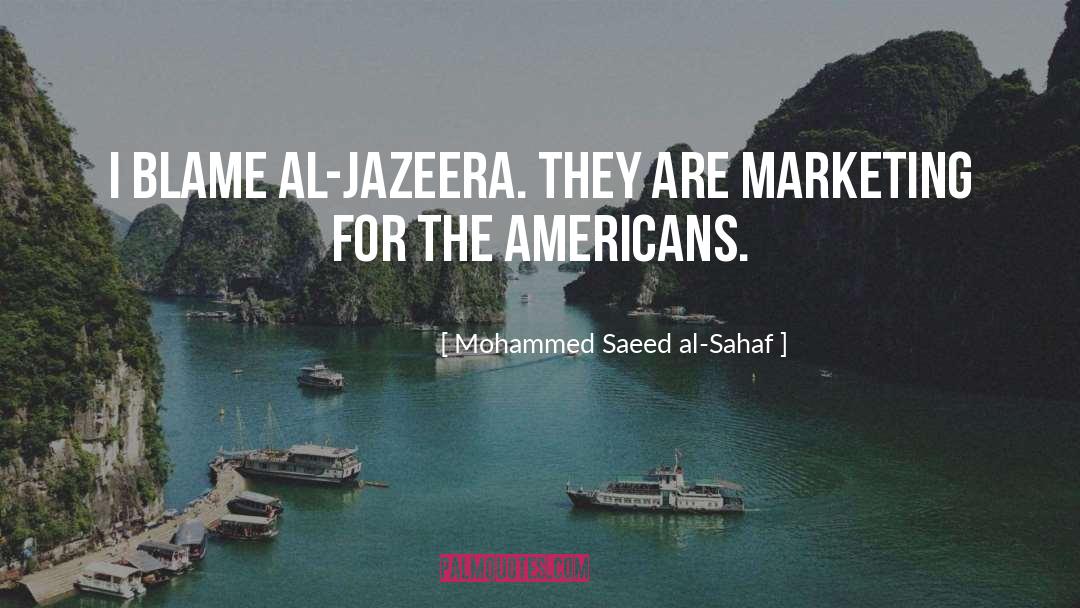 Mohammed Saeed Al-Sahaf Quotes: I blame Al-Jazeera. They are