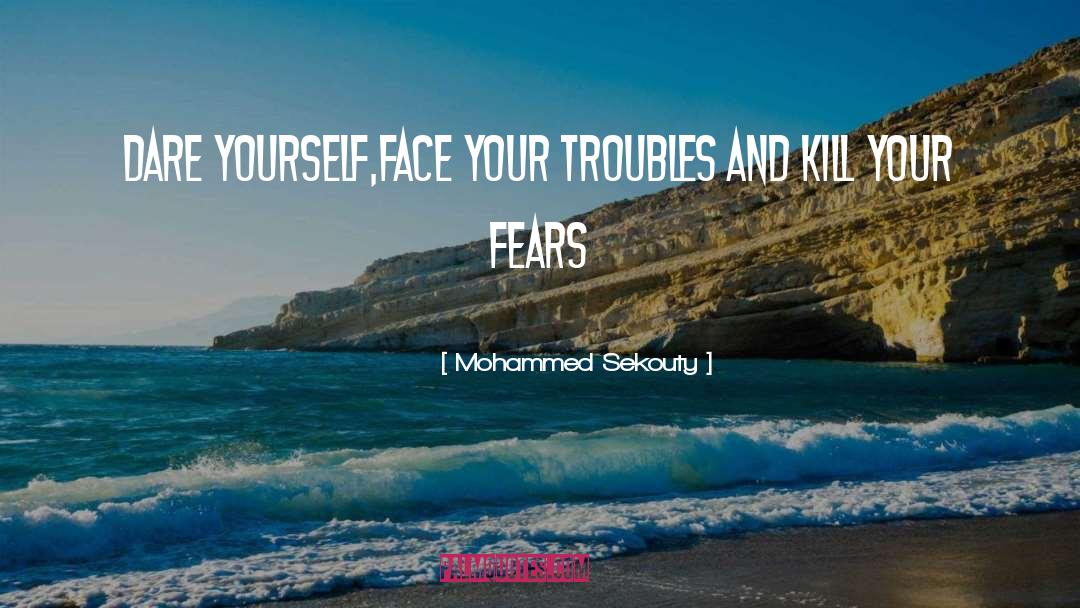 Mohammed Sekouty Quotes: Dare yourself,face your troubles and