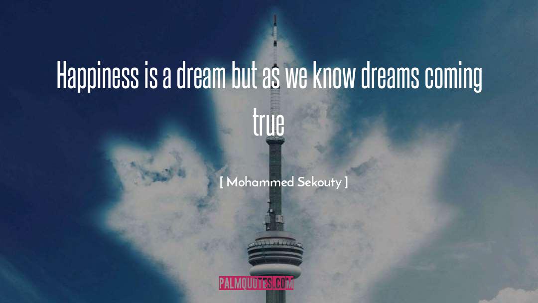 Mohammed Sekouty Quotes: Happiness is a dream but