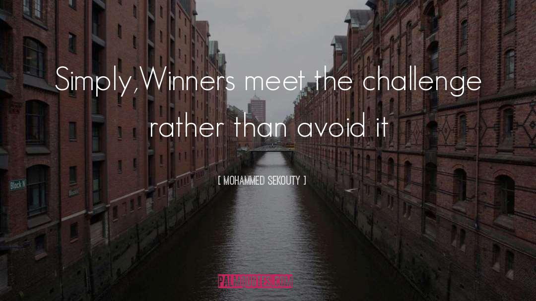 Mohammed Sekouty Quotes: Simply,Winners meet the challenge rather