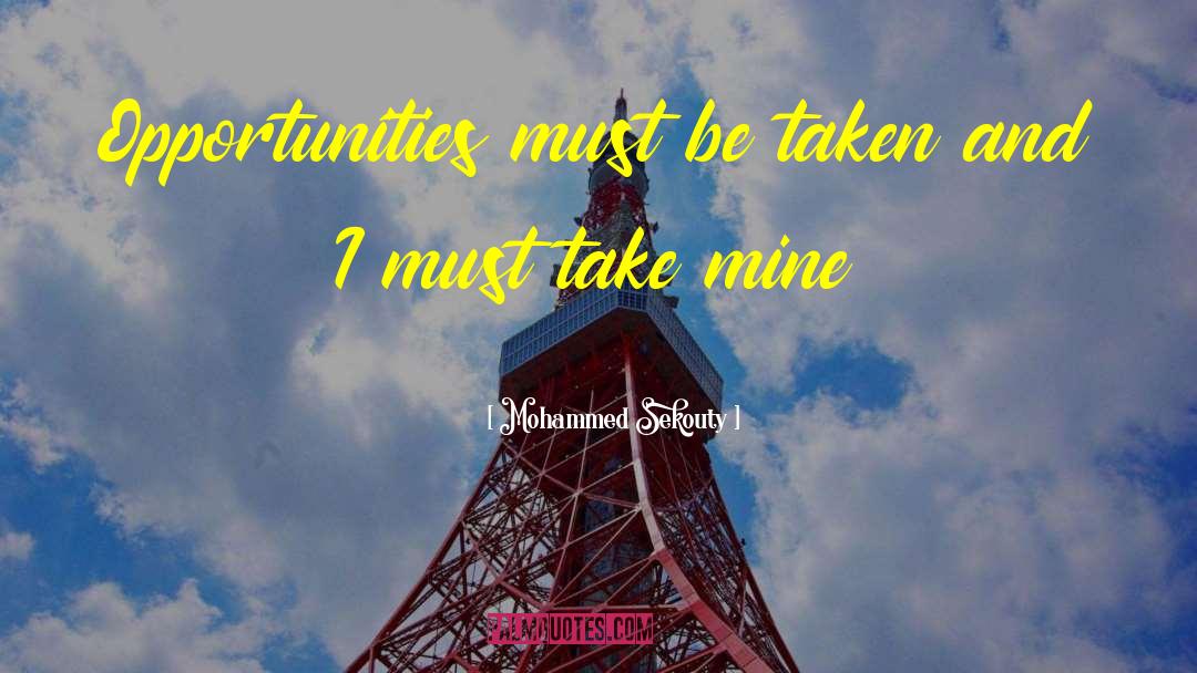 Mohammed Sekouty Quotes: Opportunities must be taken and
