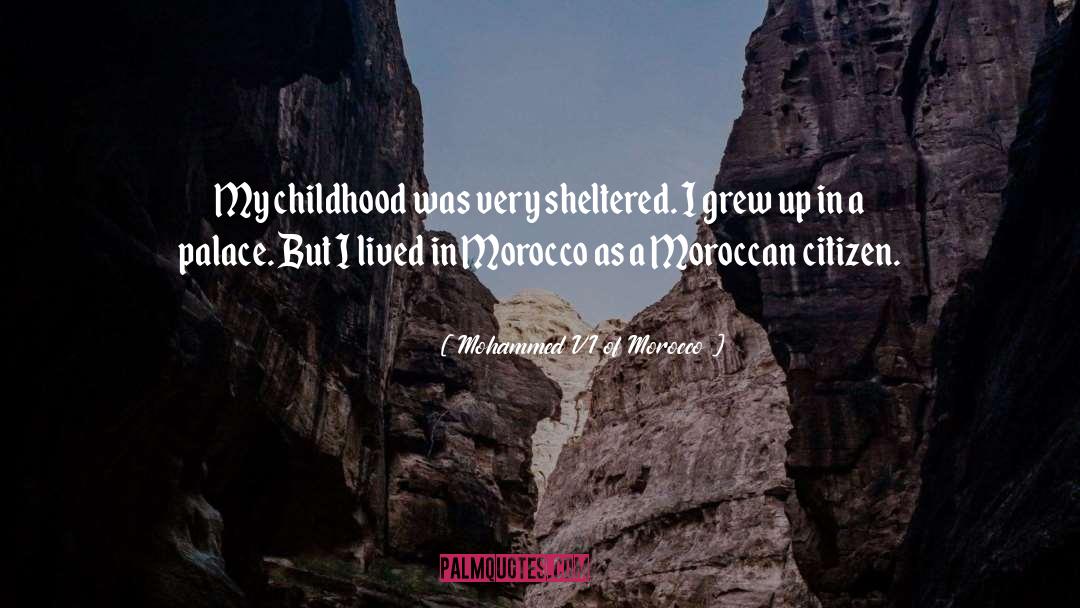 Mohammed VI Of Morocco Quotes: My childhood was very sheltered.