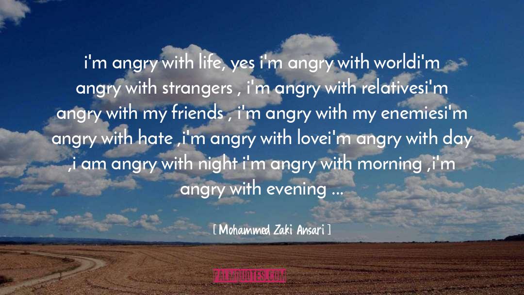 Mohammed Zaki Ansari Quotes: i'm angry with life, yes