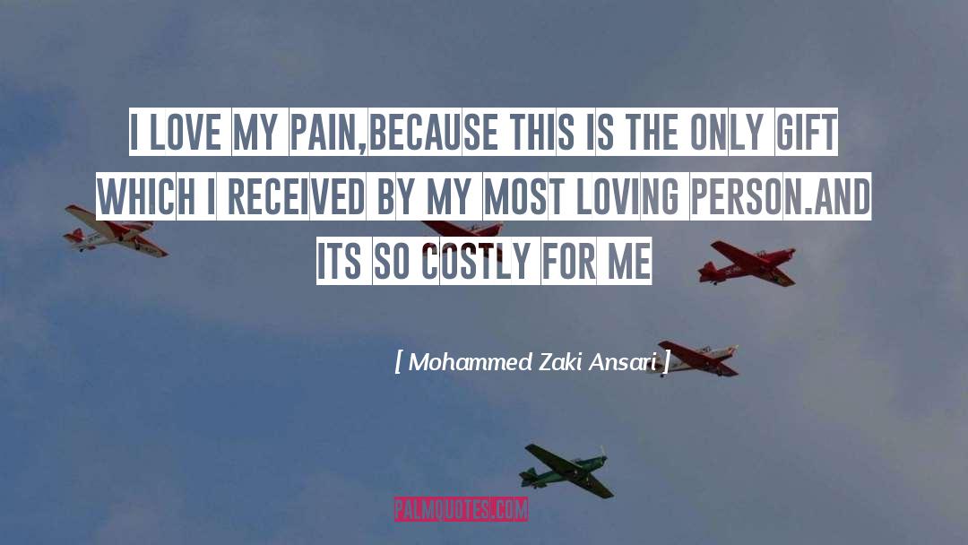 Mohammed Zaki Ansari Quotes: I love my Pain,Because this