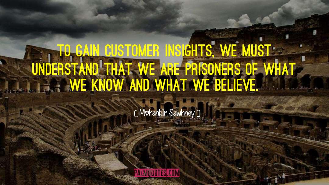 Mohanbir Sawhney Quotes: To gain customer insights, we