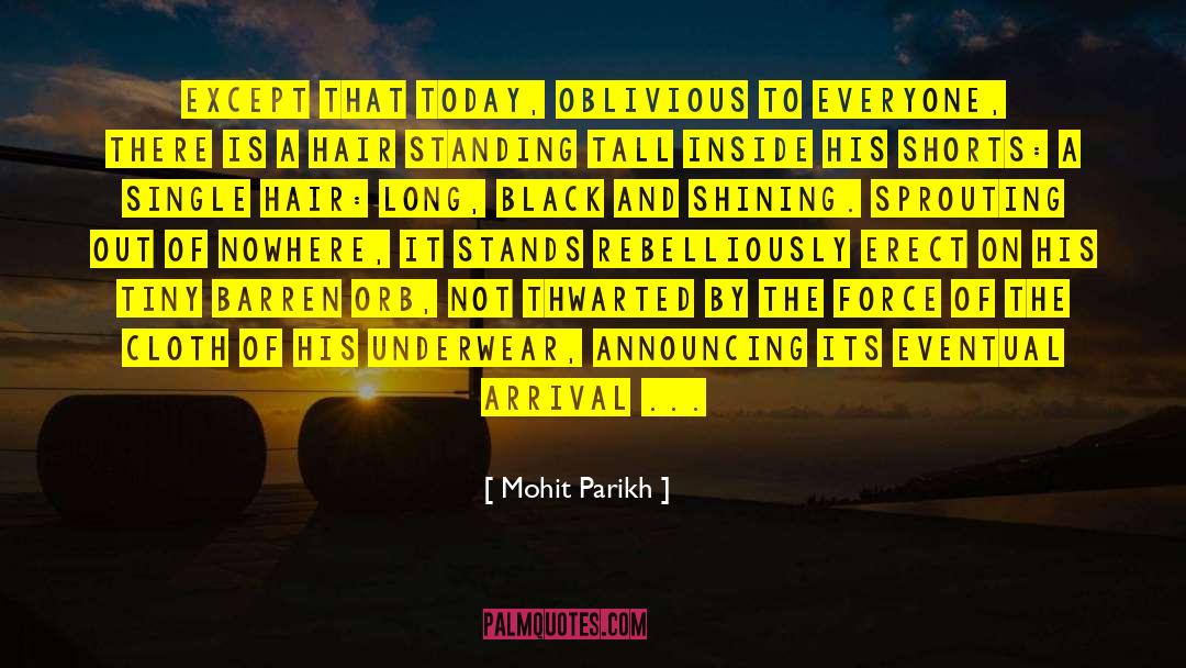 Mohit Parikh Quotes: Except that today, oblivious to