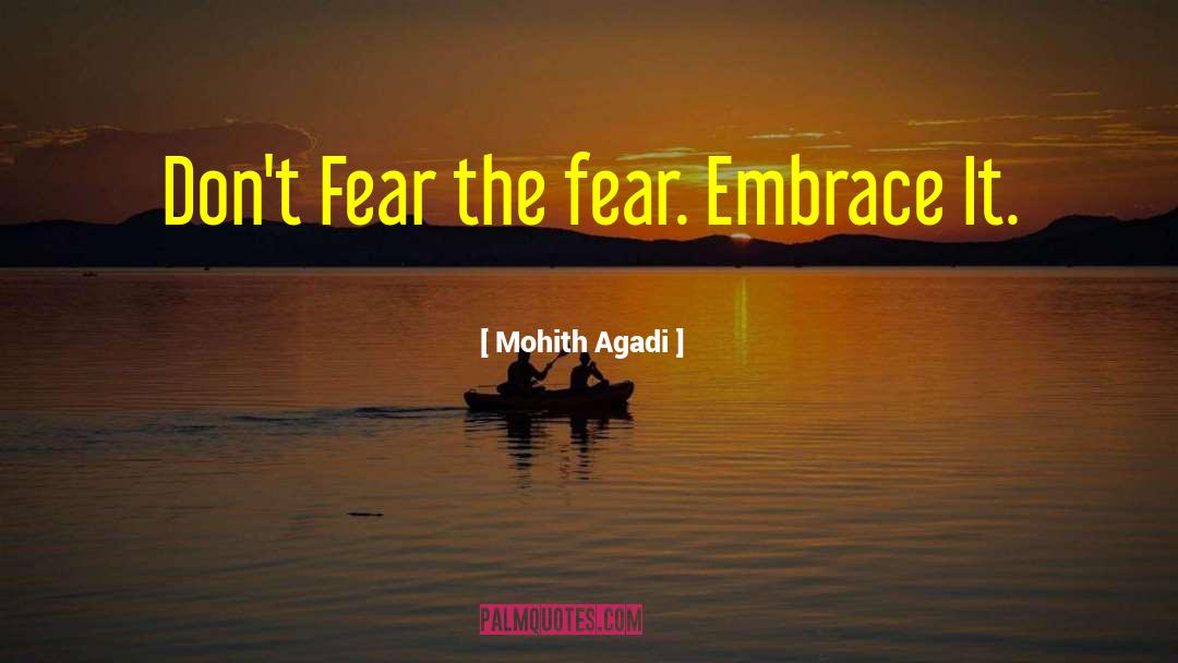 Mohith Agadi Quotes: Don't Fear the fear. Embrace