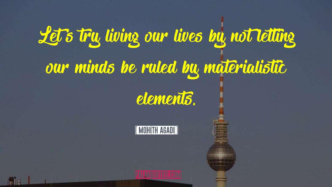 Mohith Agadi Quotes: Let's try living our lives