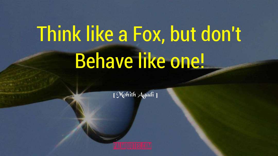 Mohith Agadi Quotes: Think like a Fox, but