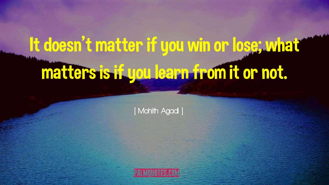 Mohith Agadi Quotes: It doesn't matter if you