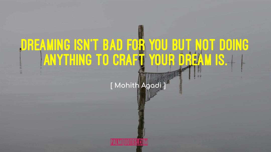 Mohith Agadi Quotes: Dreaming isn't bad for you