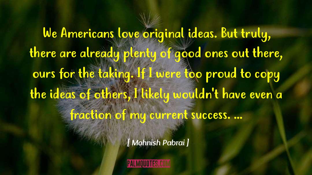 Mohnish Pabrai Quotes: We Americans love original ideas.