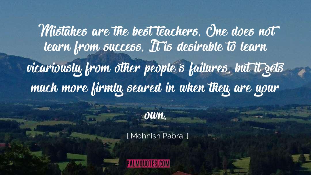 Mohnish Pabrai Quotes: Mistakes are the best teachers.