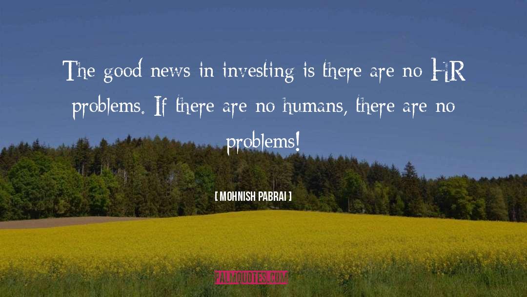 Mohnish Pabrai Quotes: The good news in investing