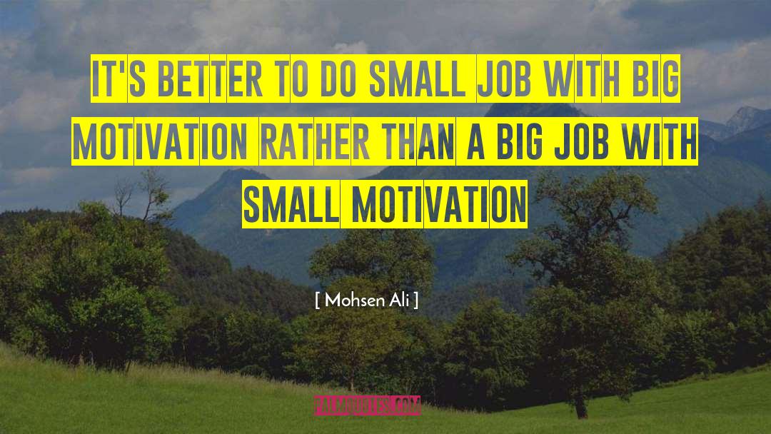 Mohsen Ali Quotes: It's better to do small