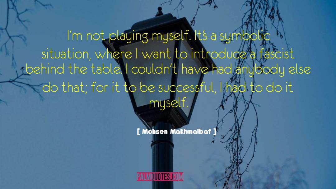 Mohsen Makhmalbaf Quotes: I'm not playing myself. It's