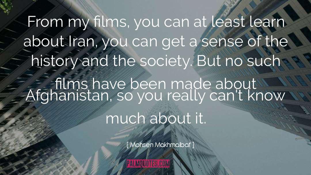 Mohsen Makhmalbaf Quotes: From my films, you can