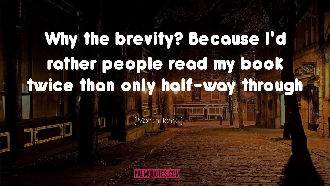 Mohsin Hamid Quotes: Why the brevity? Because I'd