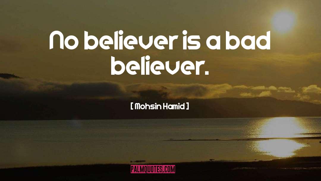 Mohsin Hamid Quotes: No believer is a bad