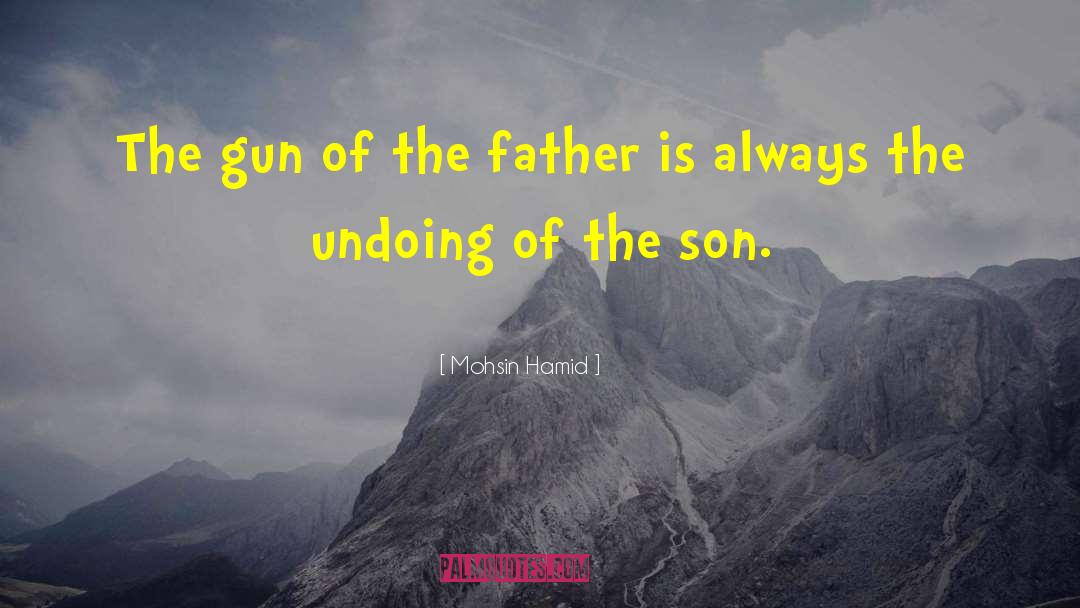 Mohsin Hamid Quotes: The gun of the father